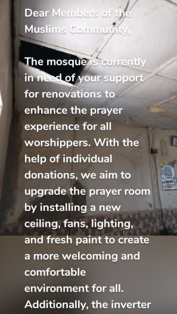 Dear Members of the Muslims Community, The mosque is currently in need of your support for renovations to enhance the prayer experience for all worshippers. With the help of individual donations, we aim to upgrade the prayer room by installing a new ceiling, fans, lighting, and fresh paint to create a more welcoming and comfortable environment for all. Additionally, the inverter solar panels that provide power to the mosque are in need of repair. These panels play a crucial role in ensuring a reliable power supply for our mosques activities and services, and we are seeking assistance to address this issue. Your generous contributions will help us uphold the sanctity of this sacred space and continue to provide essential services to all members of the community. May Allah bless you for your support and generosity. To donate or learn more about how you can help, please contact the mosque administration at [07047671231,08093637611]. Thank you for your continued support. Sincerely, Cleaning mosques project